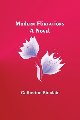 Modern Flirtations by Sinclair, Catherine