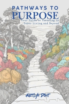 Pathways to Purpose: Thriving in Transitional Sober Living by Doht, Kaitlyn