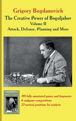 The Creative Power of Bogoljubov Volume II: Attack, Defense, Planning and More by Bogdanovich, Grigory