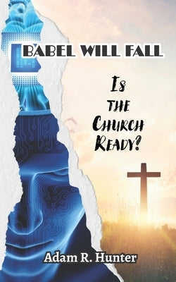 Babel Will Fall: Is the Church Ready? by Hunter, Adam R.