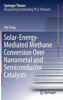 Solar-Energy-Mediated Methane Conversion Over Nanometal and Semiconductor Catalysts by Song, Hui