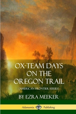 Ox-Team Days on the Oregon Trail (American Frontier Series) by Meeker, Ezra
