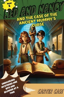 Ned and Nancy and the Case of the Ancient Mummy's Curse by Case, Carter