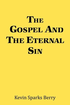 The Gospel and the Eternal Sin by Berry, Kevin Sparks