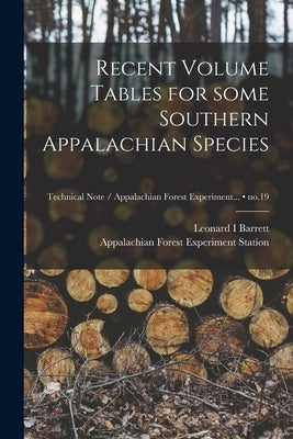 Recent Volume Tables for Some Southern Appalachian Species; no.19 by Barrett, Leonard I.