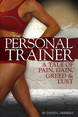 The Personal Trainer: A Tale of Pain, Gain, Greed & Lust by Herbert, David L.