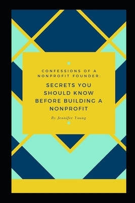 Confessions of a Nonprofit Founder: : Secrets You Should Know Before Building a Nonprofit by Young, Jennifer