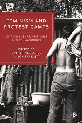Feminism and Protest Camps: Entanglements, Critiques and Re-Imaginings by Eschle, Catherine