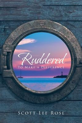 Ruddered: To Make A Difference by Lee Rose, Scott