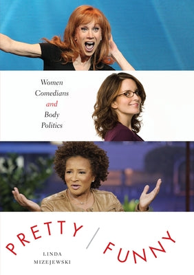 Pretty/Funny: Women Comedians and Body Politics by Mizejewski, Linda