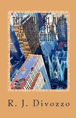 The Church and the Culture of Modernity by Divozzo, R. J.