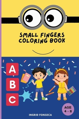 Small Fingers Coloring Book: 4-8yrs by Fonseca, Ingrid
