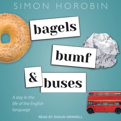 Bagels, Bumf, and Buses: A Day in the Life of the English Language by Horobin, Simon