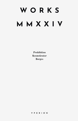 Works MMXXIV: Prohibition, Kosmokrator, Borges by Yperion
