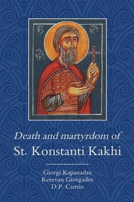 Death and Martyrdom of St. Konstanti Kakhi by Kapanadze, Giorgi