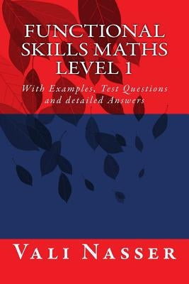 Functional Skills Maths Level 1: With Examples, Test Questions and detailed Answers by Nasser, Vali