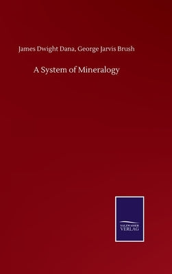 A System of Mineralogy by Dana, James Dwight Brush George Jarvis