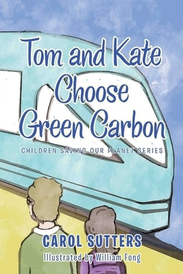 Tom and Kate Choose Green Carbon by Sutters, Carol