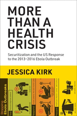 More Than a Health Crisis: Securitization and the Us Response to the 2013-2016 Ebola Outbreak by Kirk, Jessica