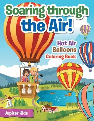 Soaring through the Air! Hot Air Balloons Coloring Book by Jupiter Kids