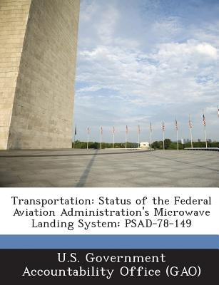 Transportation: Status of the Federal Aviation Administration's Microwave Landing System: PSAD-78-149 by U. S. Government Accountability Office (