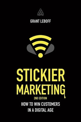 Stickier Marketing: How to Win Customers in a Digital Age by Leboff, Grant