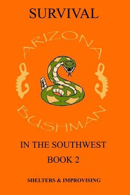 Survival in the Southwest: Shelter/Improvising by Campbell, John Arizona Bushman