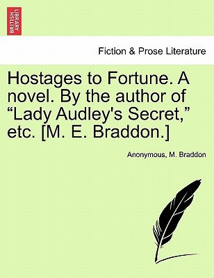 Hostages to Fortune. a Novel. by the Author of Lady Audley's Secret, Etc. [M. E. Braddon.] Vol. III by Anonymous