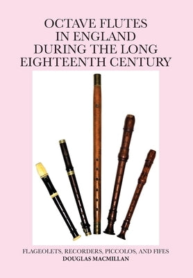 Octave Flutes In England During The Long Eighteenth Century by MacMillan, Douglas