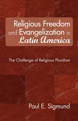 Religious Freedom and Evangelization in Latin America by Sigmund, Paul E.