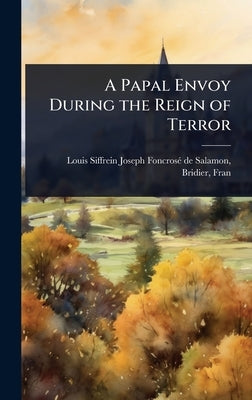A Papal Envoy During the Reign of Terror by Siffrein Joseph Foncrosã(c) de Salamon