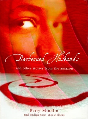Barbecued Husbands: And Other Stories from the Amazon by Mindlin, Betty