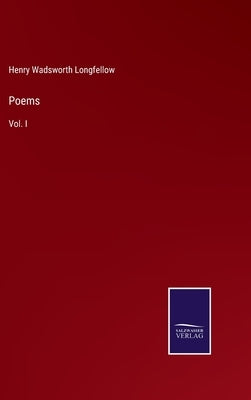 Poems: Vol. I by Longfellow, Henry Wadsworth