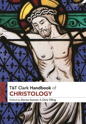 T&T Clark Handbook of Christology by Sumner, Darren