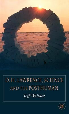 D.H. Lawrence, Science and the Posthuman by Wallace, J.