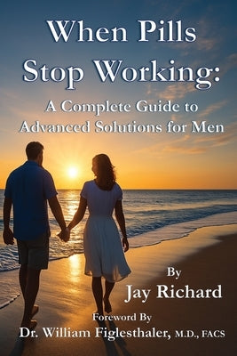When Pills Stop Working: A Complete Guide To Advanced Solutions for Men by Richard, Jay