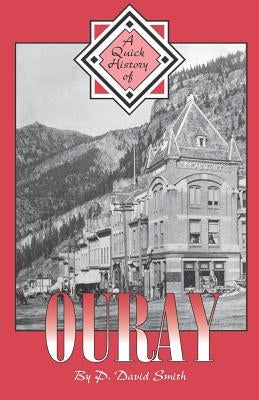 A Quick History of Ouray by Smith, P. David
