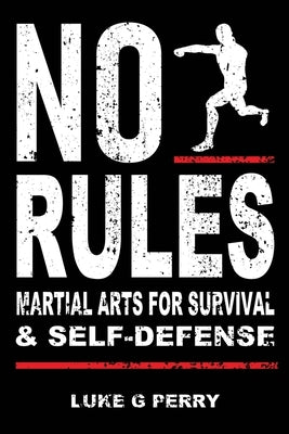 No Rules: Martial Arts for Survival and Self-Defense by Perry, Luke G.