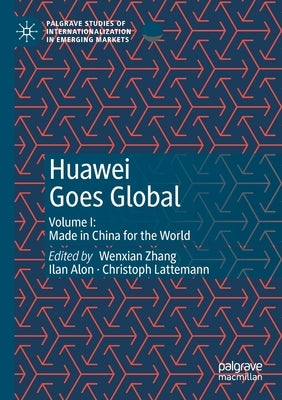 Huawei Goes Global: Volume I: Made in China for the World by Zhang, Wenxian
