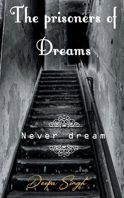 The prisoners of Dreams by Singh, Deepa