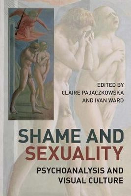 Shame and Sexuality: Psychoanalysis and Visual Culture by Pajaczkowska, Claire