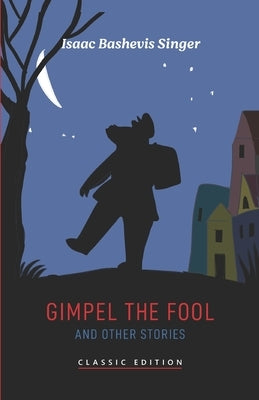 Gimpel the Fool and Other Stories by Bashevis Singer, Isaac