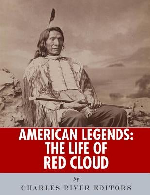 American Legends: The Life of Red Cloud by Charles River