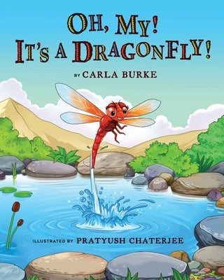 Oh my! It's A dragonfly!: A story on the life cycle of a dragonfly by Burke, Carla