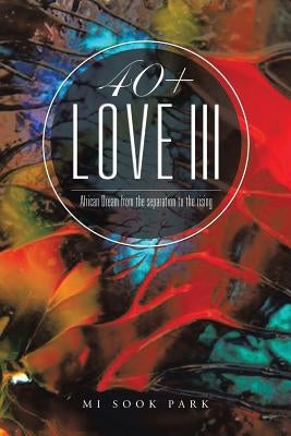 40+ Love III: African Dream from the separation to the rising by Park, Mi Sook