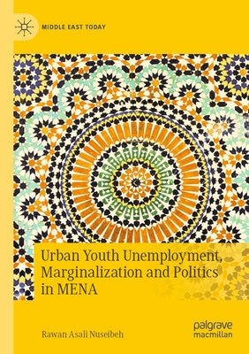 Urban Youth Unemployment, Marginalization and Politics in Mena by Nuseibeh, Rawan Asali