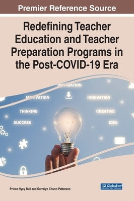 Redefining Teacher Education and Teacher Preparation Programs in the Post-COVID-19 Era by Bull, Prince Hycy