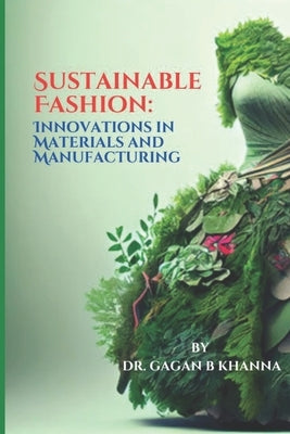 Sustainable Fashion: Innovations in Materials and Manufacturing by Khanna, Gagan B.