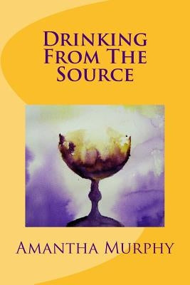 Drinking From The Source by Murphy, Amantha