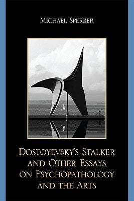 Dostoyevsky's Stalker and Other Essays on Psychopathology and the Arts by Sperber, Michael
